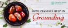 Know about Crystals help in Grounding