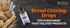 BREAD CRAVING DROPS FOR OVERCOMING YEAST RELATED PRODUCTS
