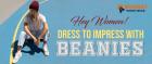 HEY WOMEN! DRESS TO IMPRESS WITH BEANIES