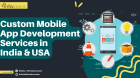 Custom Mobile App Development Services in India & USA