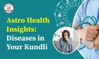 Diseases in Your Kundli Insights Revealed