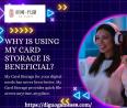 Why Is Using My Card Storage Is Beneficial?