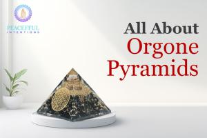 All About Orgone Pyramids