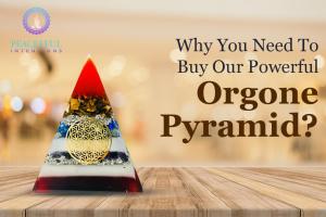Why You Need To Buy Our Powerful Orgone Pyramid?