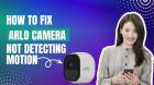 Arlo Pro 4 Camera Not Detecting Motion | Call +1-844-789-6667