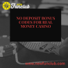 no Deposit Bonus Codes for Real Money Casino