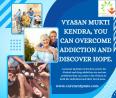 Vyasan Mukti Kendra, you can overcome addiction and discover hope