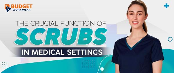 THE CRUCIAL FUNCTION OF SCRUBS IN MEDICAL SETTINGS