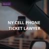 Lawyer for Cell Phone Ticket, NY: Expert Legal Defense