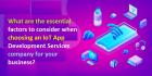 What are the essential factors to consider when choosing a Iot App Development Services company for 
