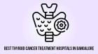 Best Thyroid Cancer Treatment in Bangalore