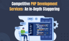 Competitive PHP Development Services: An In-Depth Staggering