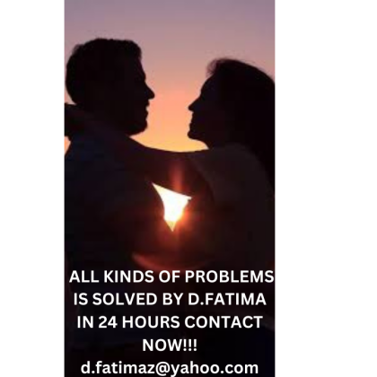 ALL KINDS OF PROBLEMS IS SOLVED BY D.FATIMA CONTACT NOW!!! d.fatimaz@yahoo.com