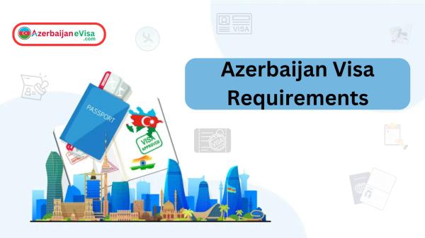 Azerbaijan Visa Requirements: Your Complete 2024 Guide