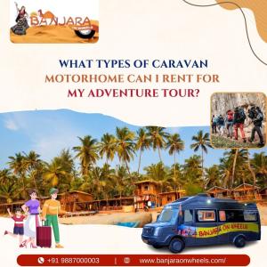 What Types of Caravan Motorhome Can I Rent for My Adventure Tour?