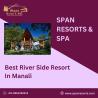 Best River side Resort in Manali at Span Resorts: Where Nature and Luxury Unite