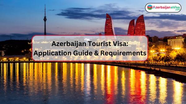 Azerbaijan Tourist Visa: Application Guide & Requirements
