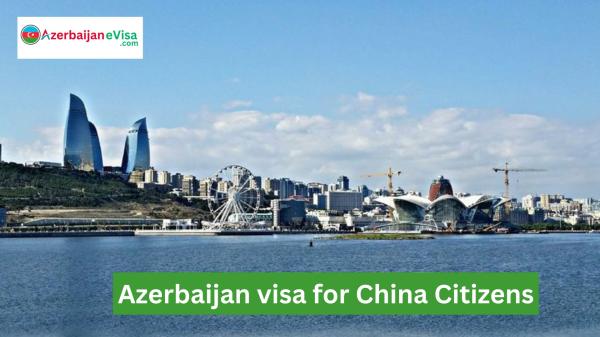 Azerbaijan Visa for Chinese Citizens: Guide to Apply in 2024