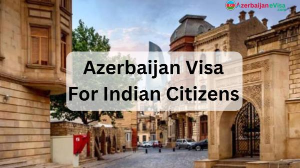 Azerbaijan Visa for Indian Citizens: Easy Online Application