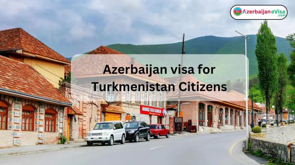 Azerbaijan Visa for Turkmenistan Citizens: Requirements & Guide