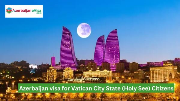 Azerbaijan Visa for Vatican Citizens: Apply Online Easily