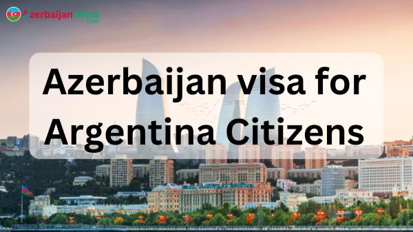 Azerbaijan Visa Guide for Argentina Citizens 2024