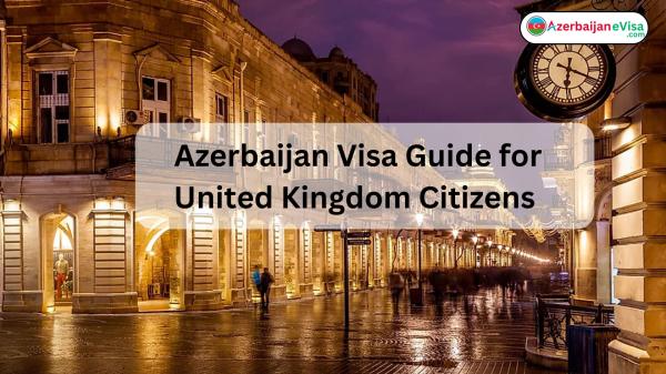Azerbaijan Visa Guide for United Kingdom Citizens 2024