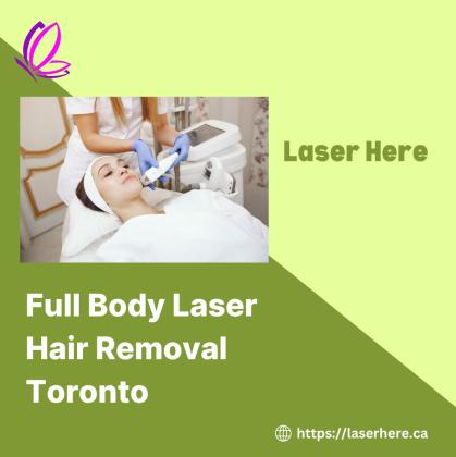 Full Body Laser Hair Removal in Toronto – Achieve Smooth, Hair-Free Skin at Laser Here