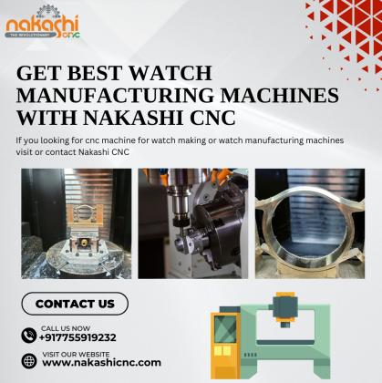 Get Best Watch Manufacturing Machines with Nakashi CNC