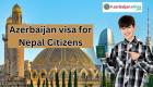 Azerbaijan Visa for Nepal Citizens: Application Guide 2024