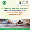 Is there any Best Yoga institute in Jaipur that provides a training course for Government yoga teach
