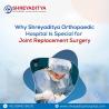Why Shreyaditya Orthopaedic Hospital Is Special for Joint Replacement Surgery