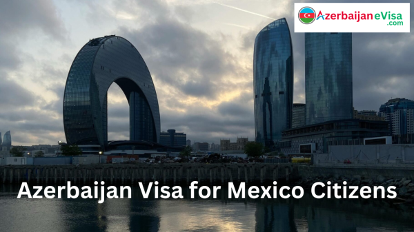 Azerbaijan Visa for Mexico Citizens: Application