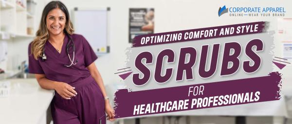 OPTIMIZING COMFORT AND STYLE SCRUBS FOR HEALTHCARE PROFESSIONALS