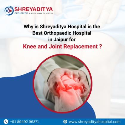 Why is Shreyaditya hospital the Best Orthopaedic Hospital in Jaipur for Knee and Joint Replacement?