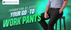 Get your go to work pants which is foundation of style