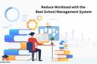 Reduce Workload with the best School Management System