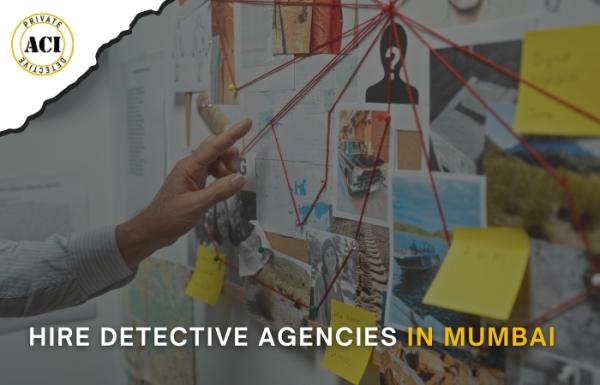 Hire Detective Agencies in Mumbai - ACI Detective