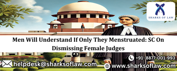 SC On Dismissing Female Judges: Men Would Understand If They Just Menstruated.