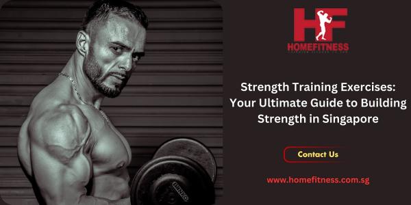 Strength Training Exercises: Your Ultimate Guide to Building Strength in Singapore