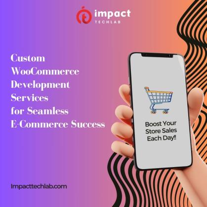 Why Choose Impact TechLab for Custom WooCommerce Development Services?