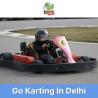 Best Go Karting Tracks in Delhi – Experience Thrill & Speed