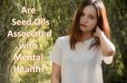 Can Seed Oils be the Reason for Mental Illness? See Facts Here!