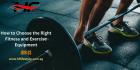 How to Choose the Right Fitness and Exercise Equipment