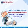 Who is the most trusted knee replacement doctor in Jaipur for advanced treatments?