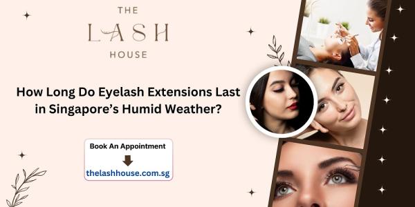 How Long Do Eyelash Extensions Last in Singapore’s Humid Weather?