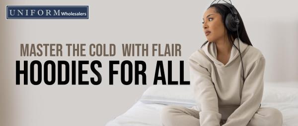 MASTER THE COLD WITH FLAIR HOODIES FOR ALL