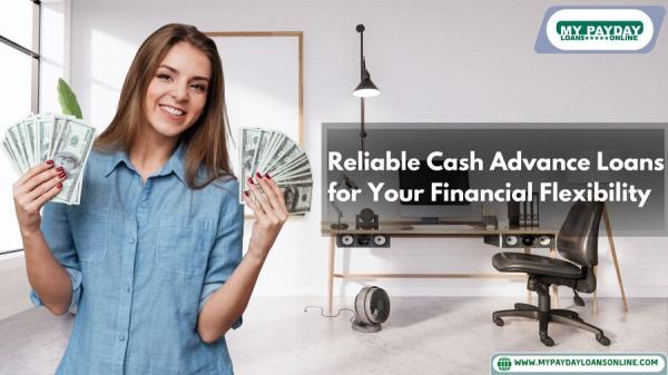 Reliable Cash Advance Loans for Your Financial Flexibility
