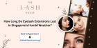 How Long Do Eyelash Extensions Last in Singapore’s Humid Weather?