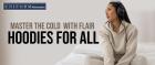 MASTER THE COLD WITH FLAIR HOODIES FOR ALL